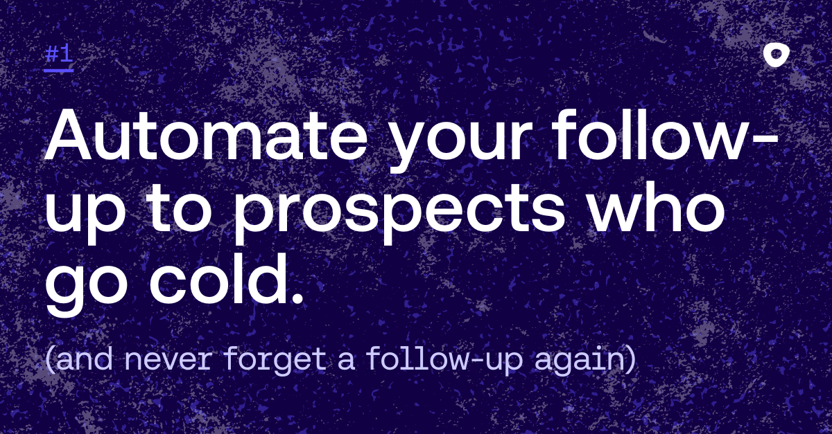 Automate your follow-up to prospects who go cold. (and never forget a follow-up again)