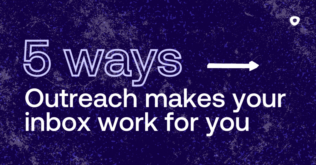 5 ways Outreach makes your inbox work for you