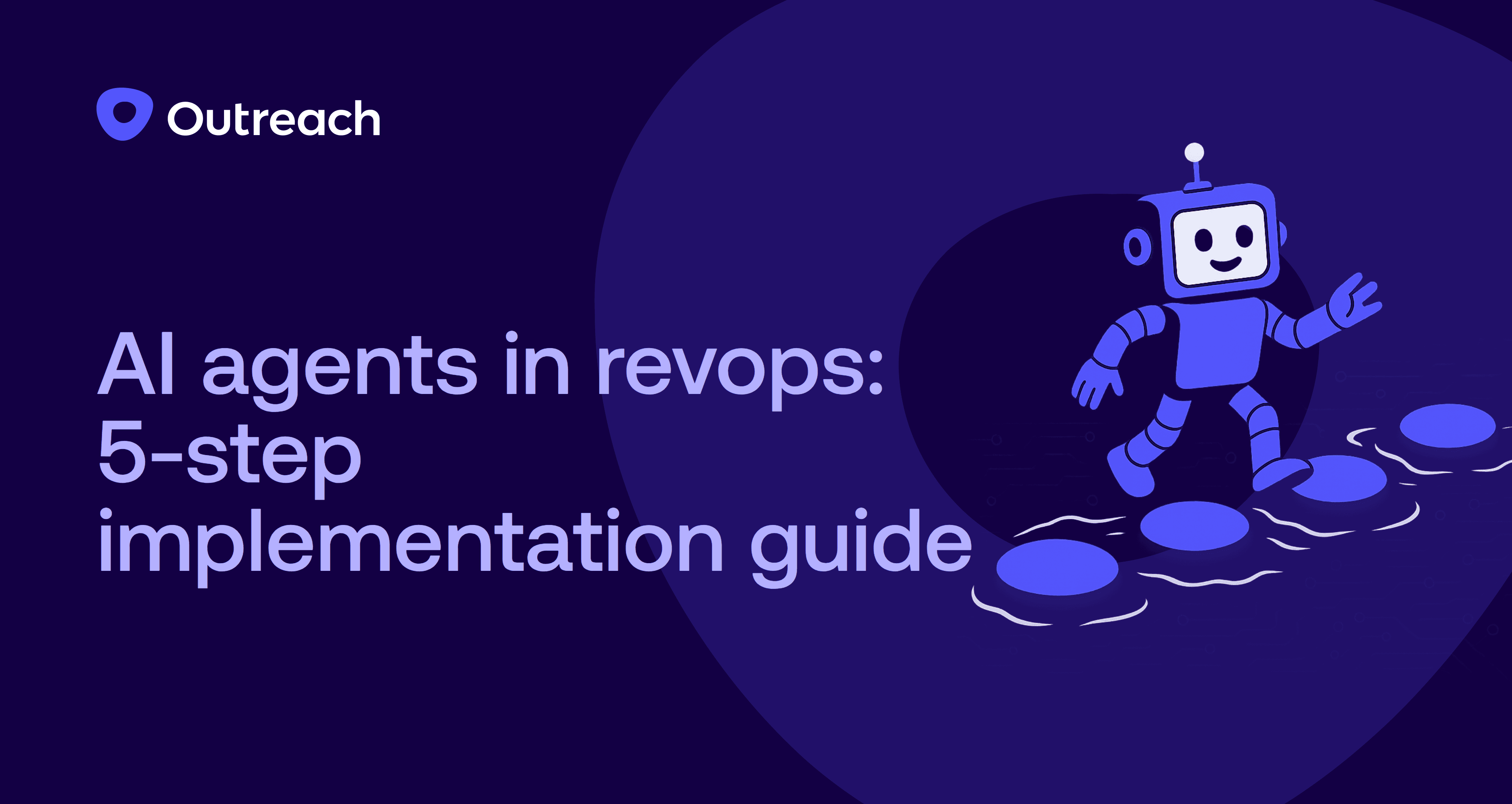 Dark blue Outreach-branded graphic with the headline “AI agents in revops: 5-step implementation guide,” featuring a friendly robot walking confidently across stepping stones, symbolizing a guided, step-by-step approach to AI implementation in revenue operations.