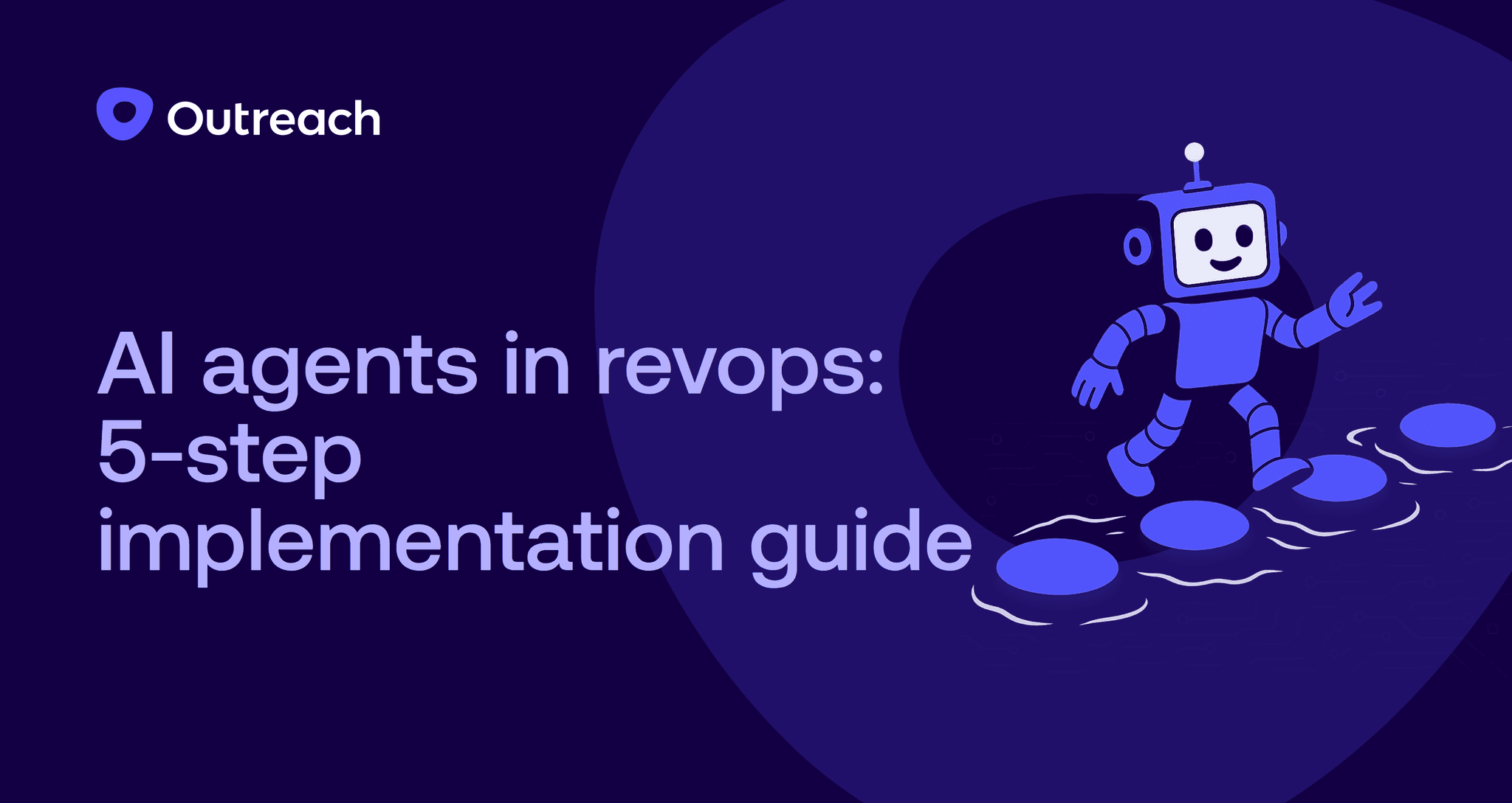 Dark blue Outreach-branded graphic with the headline “AI agents in revops: 5-step implementation guide,” featuring a friendly robot walking confidently across stepping stones, symbolizing a guided, step-by-step approach to AI implementation in revenue operations.