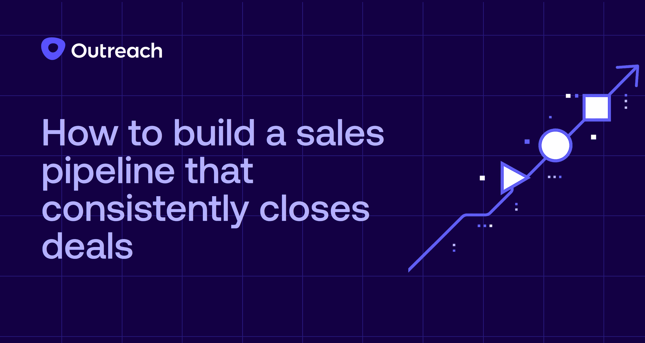 Outreach branded header image with title "How to build a sales pipeline that consistently closes deals" and an ascending line graph with geometric shapes representing pipeline progression